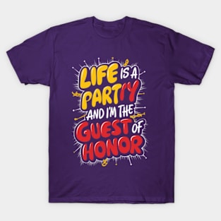 Life is a party, and  I'm the guest of honor T-Shirt